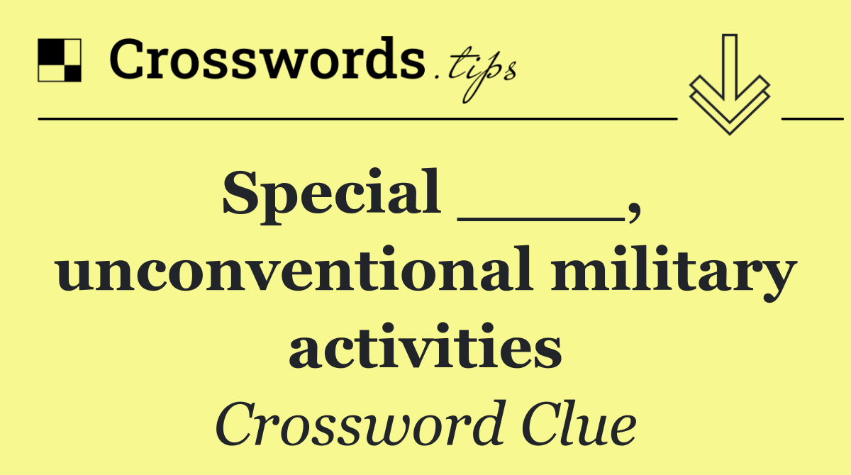 Special ____, unconventional military activities