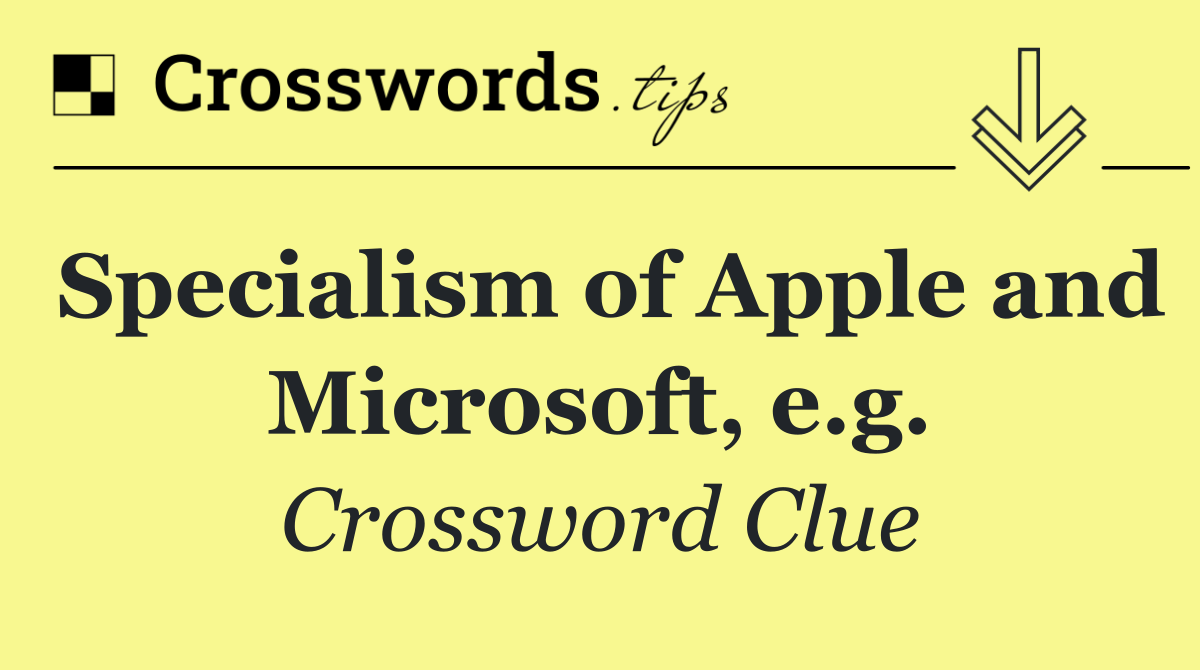 Specialism of Apple and Microsoft, e.g.