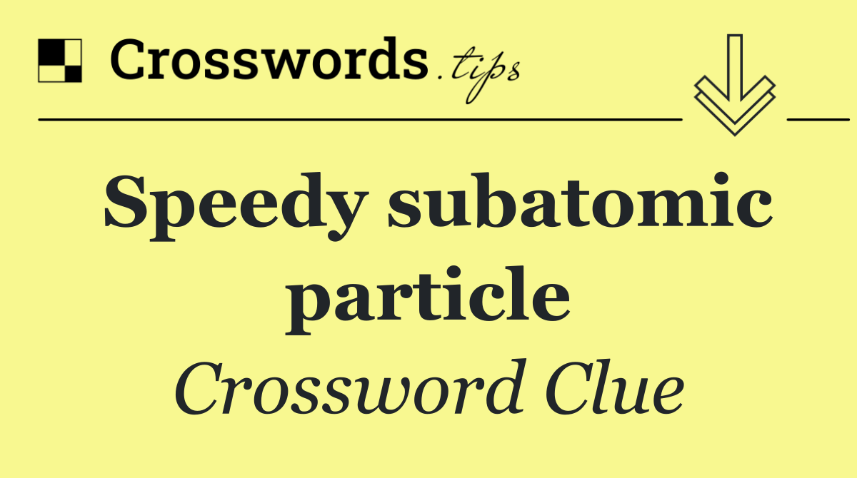 Speedy subatomic particle