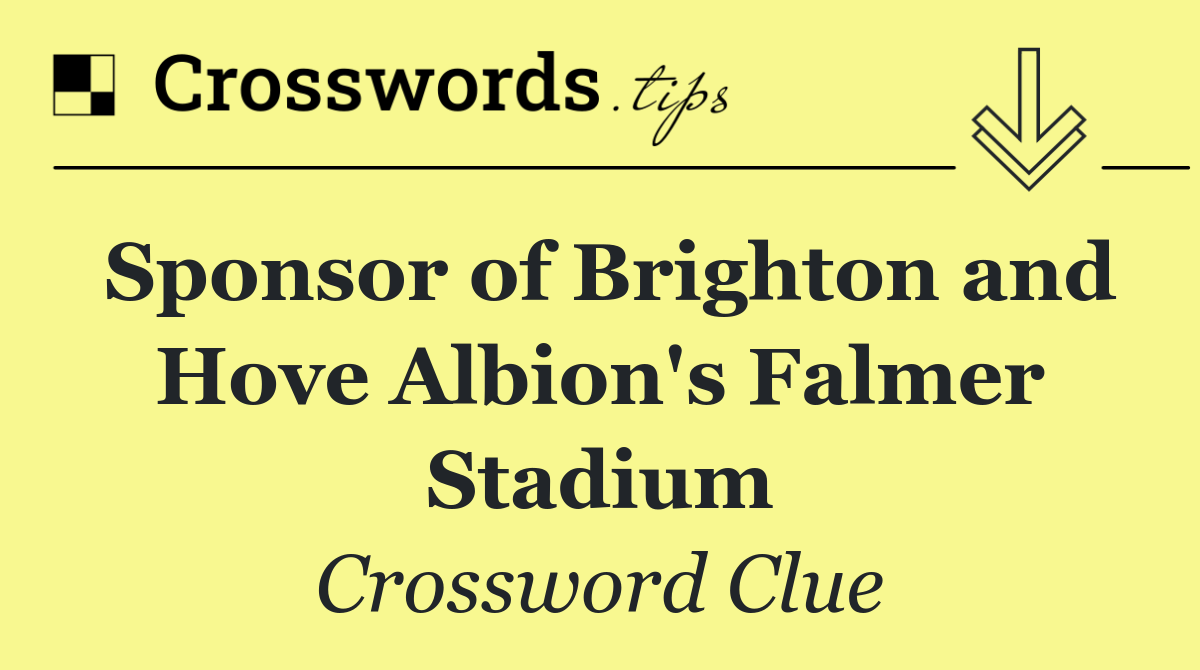 Sponsor of Brighton and Hove Albion's Falmer Stadium