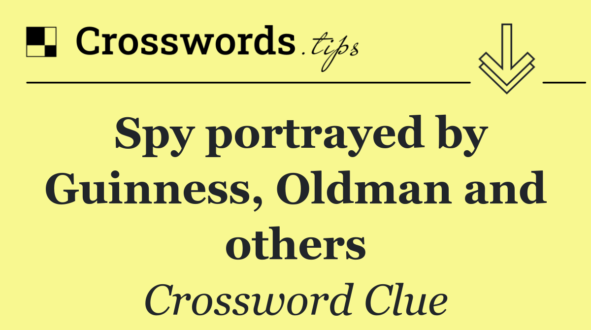 Spy portrayed by Guinness, Oldman and others