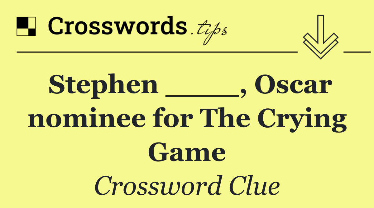 Stephen ____, Oscar nominee for The Crying Game