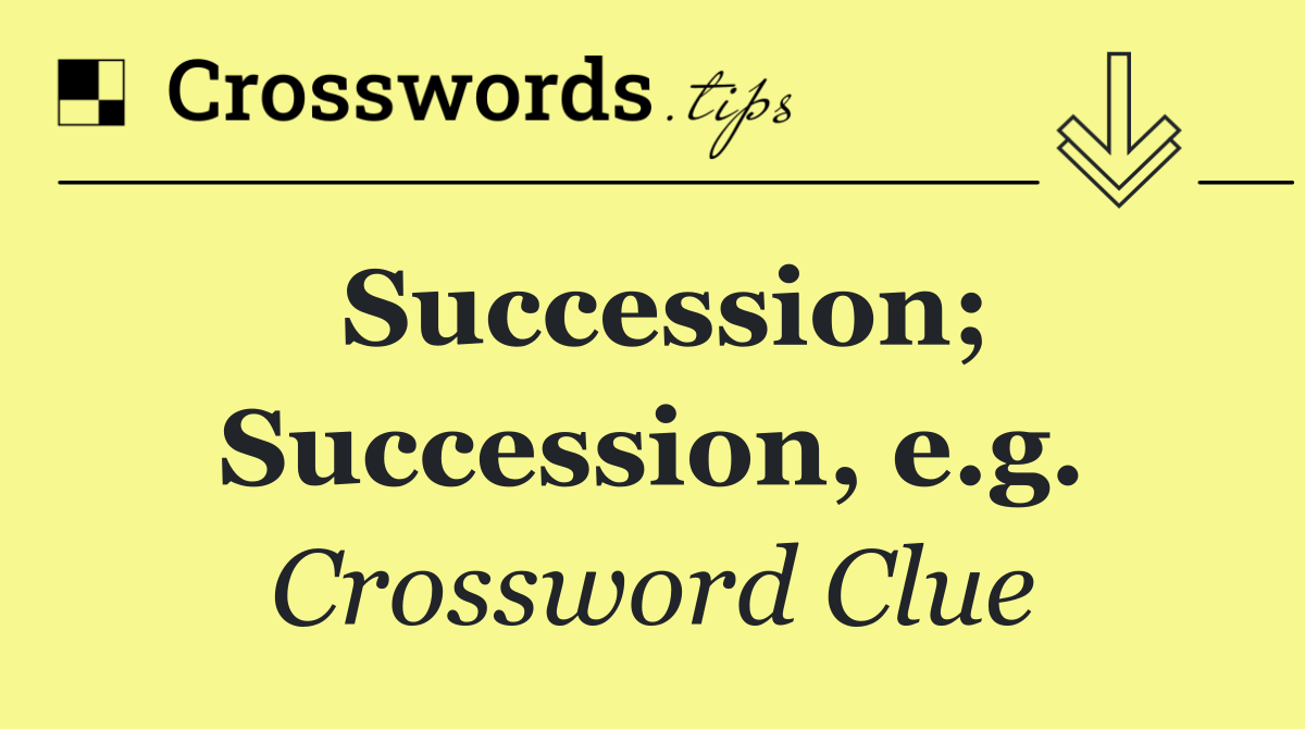 Succession; Succession, e.g.