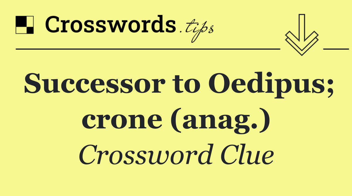 Successor to Oedipus; crone (anag.)