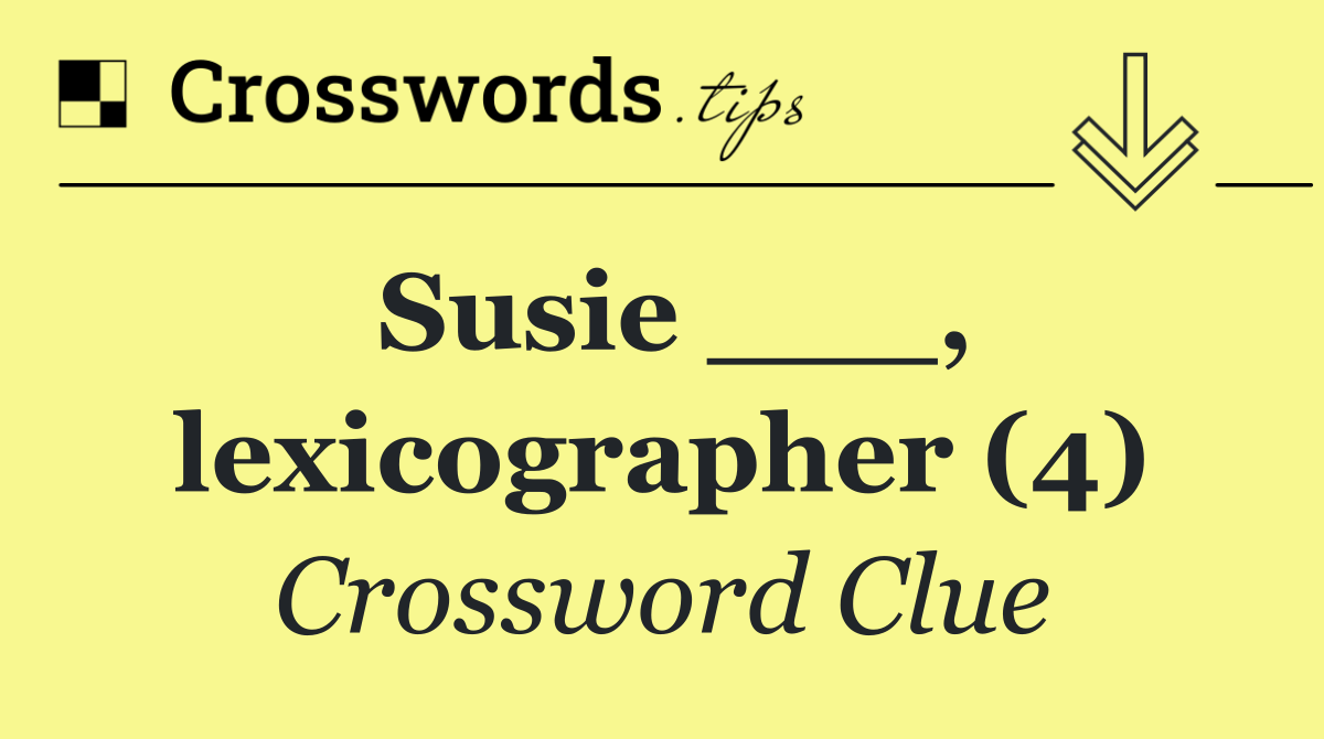 Susie ___, lexicographer (4)