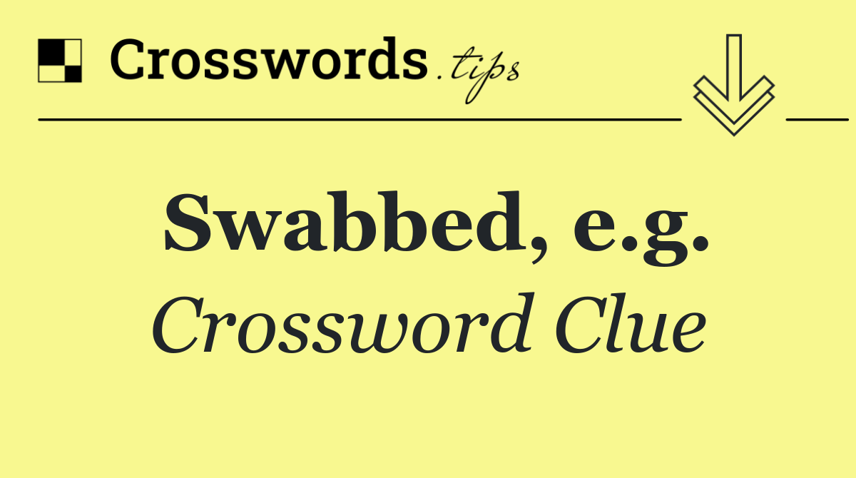 Swabbed, e.g.