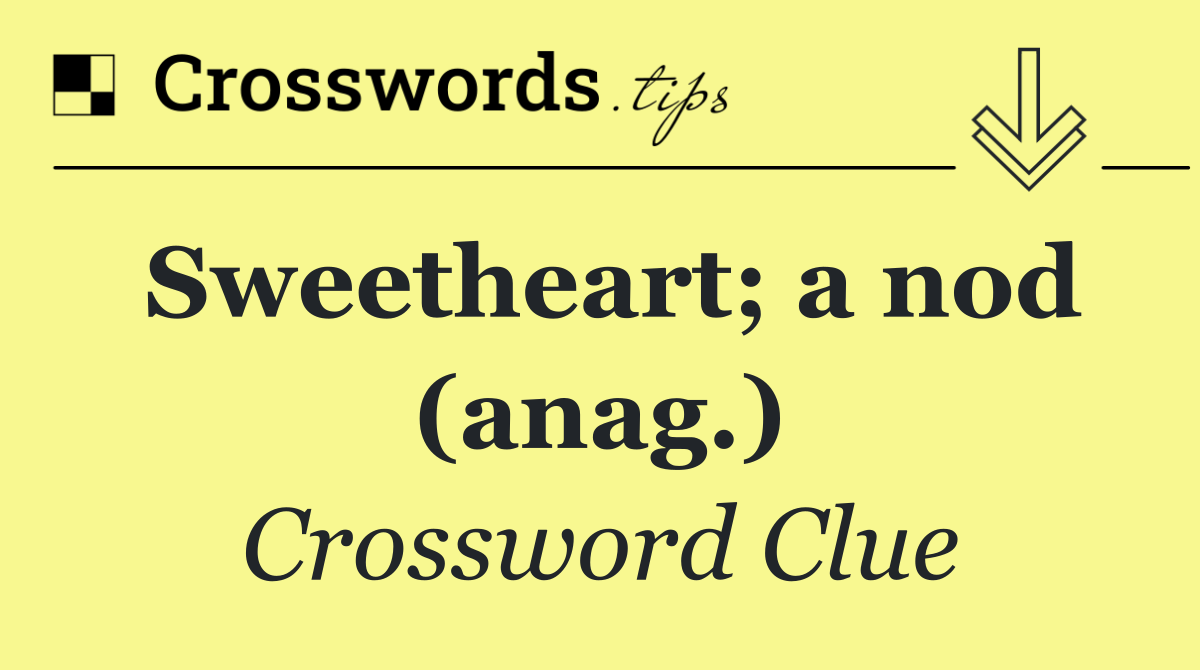 Sweetheart; a nod (anag.)