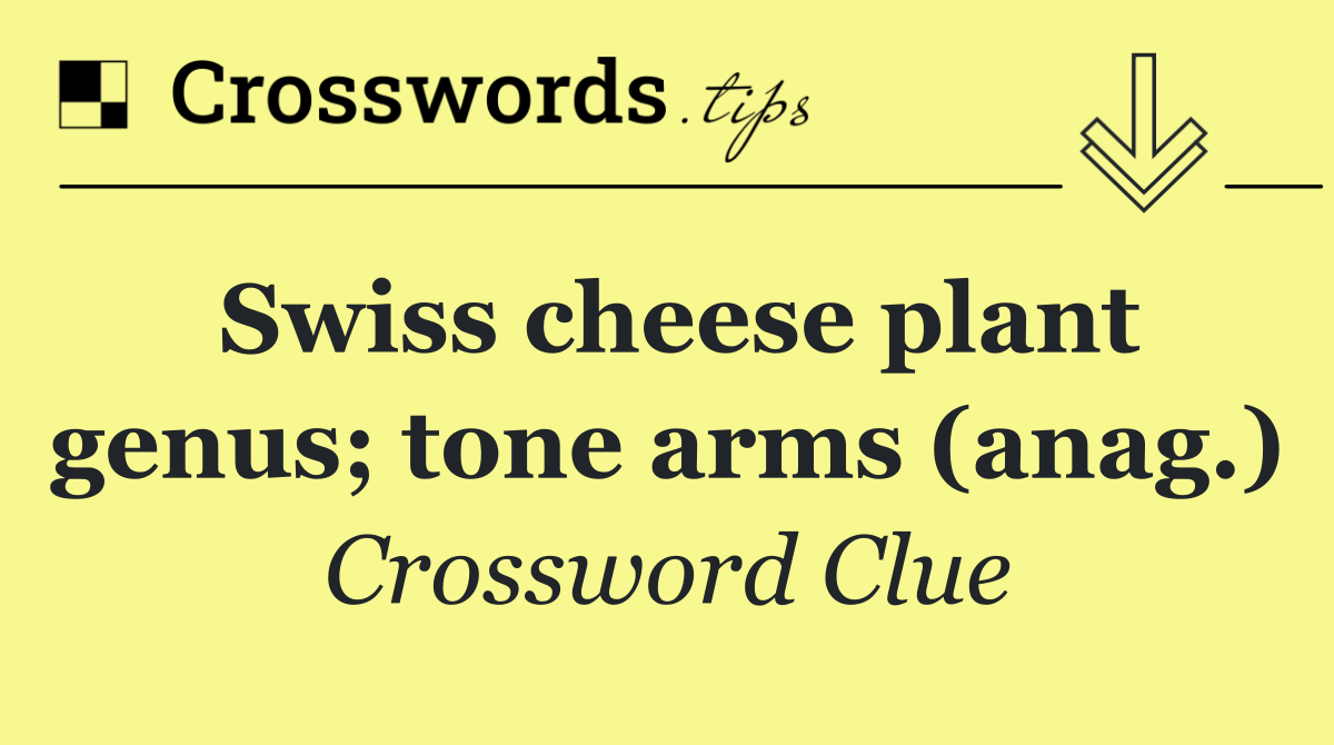 Swiss cheese plant genus; tone arms (anag.)