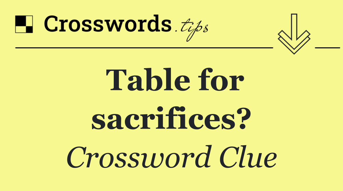 Table for sacrifices?