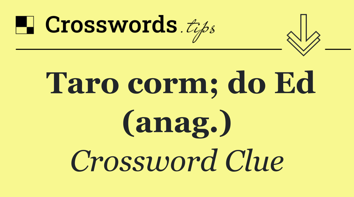 Taro corm; do Ed (anag.)