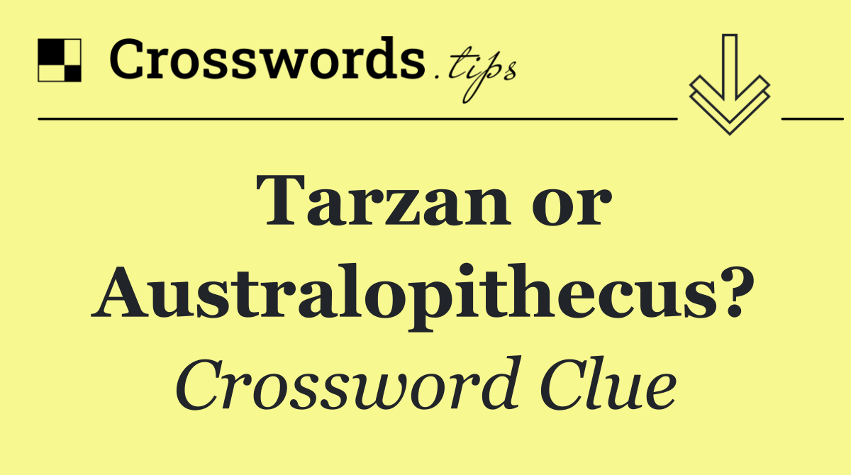 Tarzan or Australopithecus?