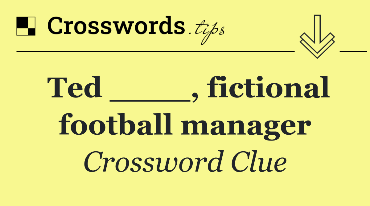 Ted ____, fictional football manager