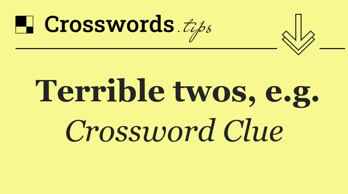 Terrible twos, e.g.