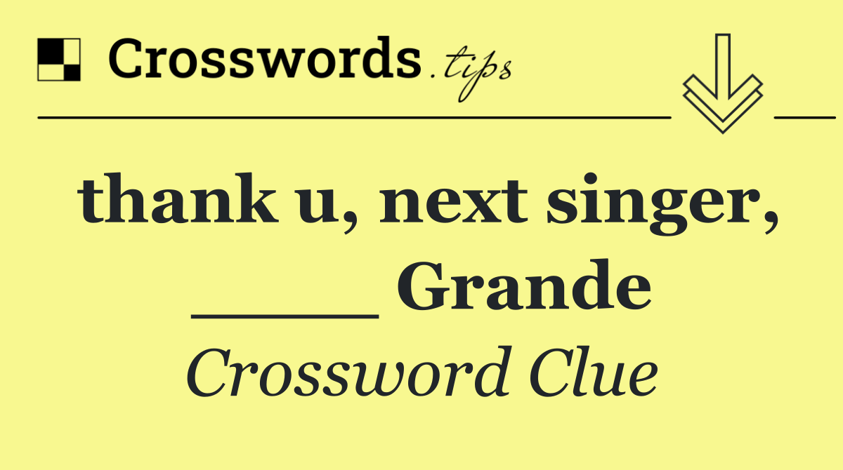 thank u, next singer, ____ Grande