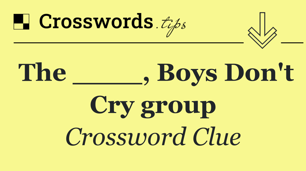 The ____, Boys Don't Cry group