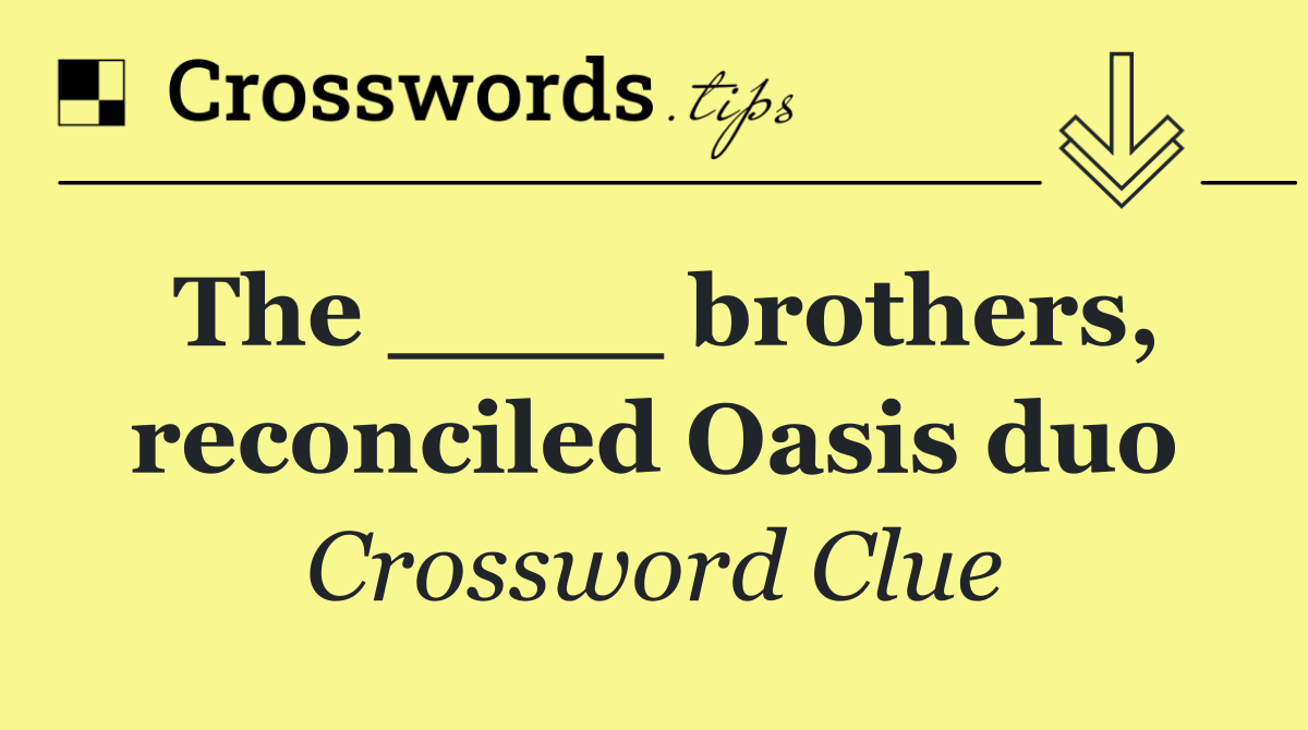 The ____ brothers, reconciled Oasis duo