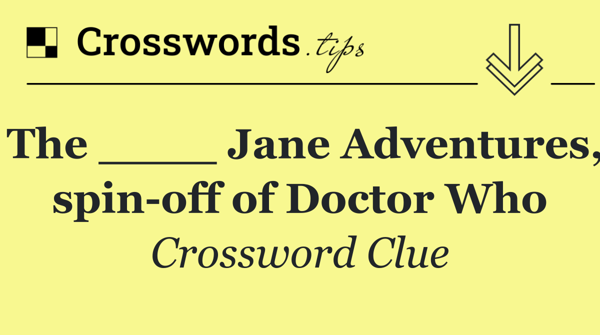 The ____ Jane Adventures, spin off of Doctor Who