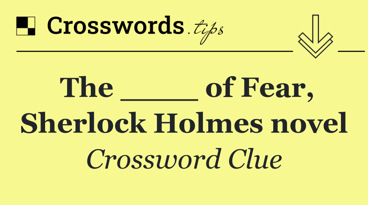 The ____ of Fear, Sherlock Holmes novel