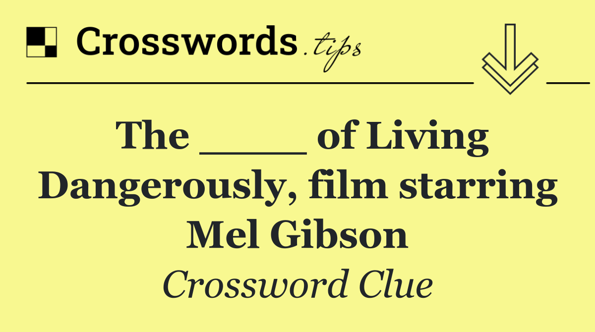 The ____ of Living Dangerously, film starring Mel Gibson