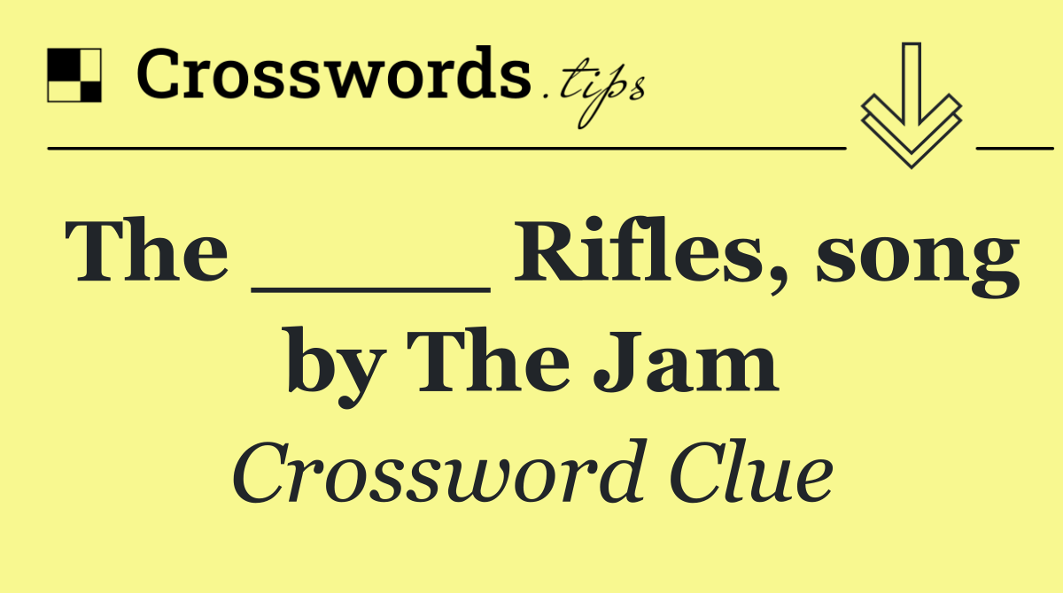 The ____ Rifles, song by The Jam