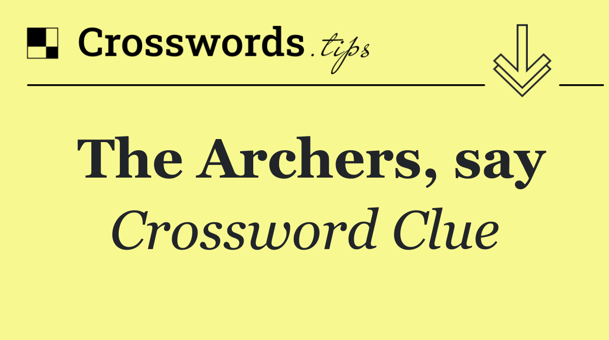 The Archers, say