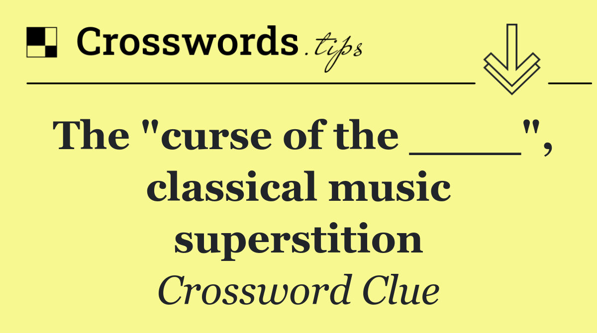 The "curse of the ____", classical music superstition