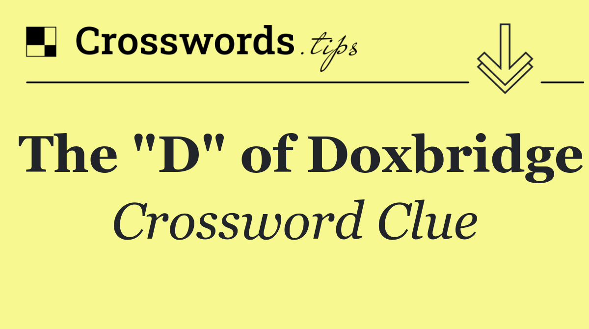 The "D" of Doxbridge