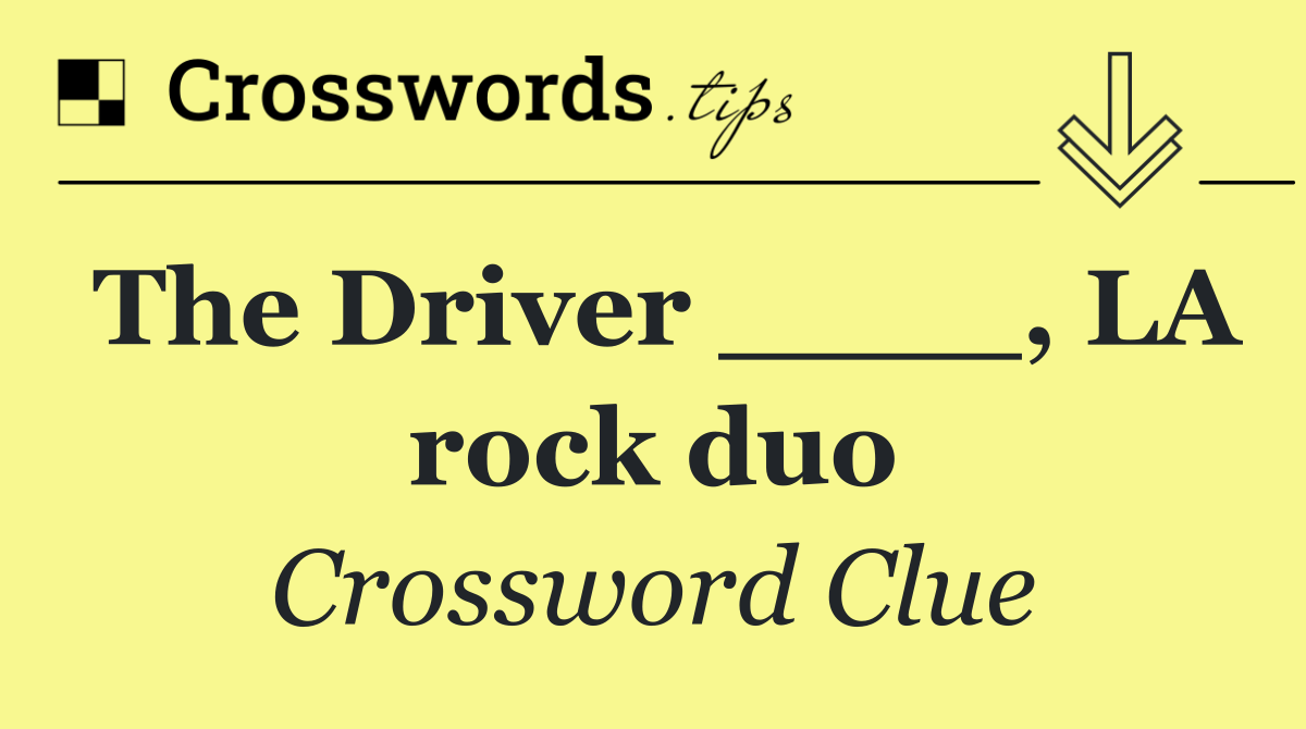 The Driver ____, LA rock duo