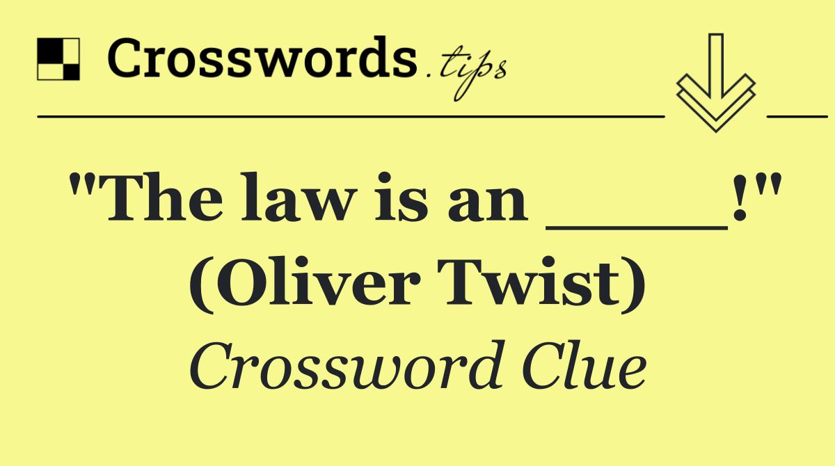 "The law is an ____!" (Oliver Twist)