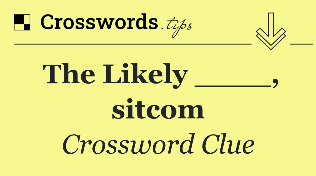 The Likely ____, sitcom