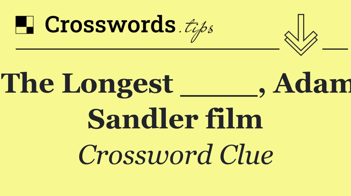 The Longest ____, Adam Sandler film