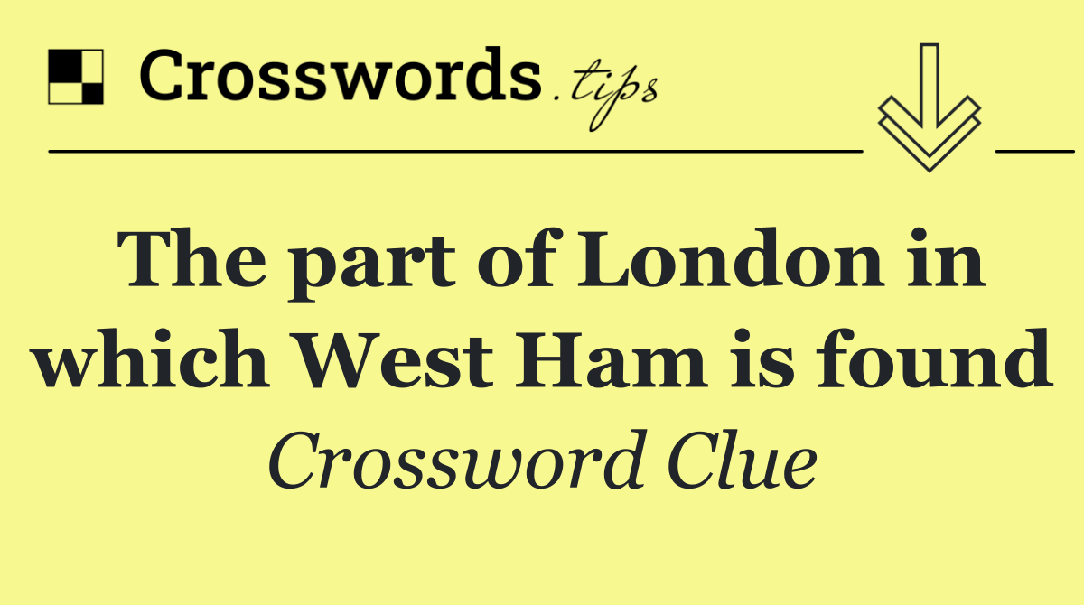 The part of London in which West Ham is found