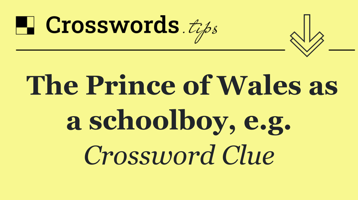 The Prince of Wales as a schoolboy, e.g.