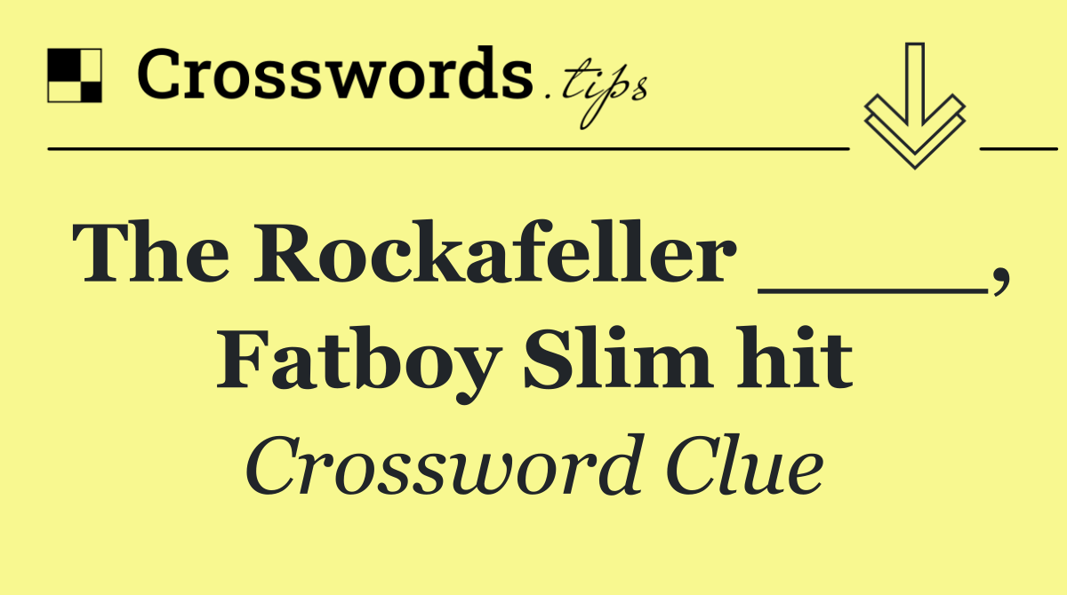 The Rockafeller ____, Fatboy Slim hit