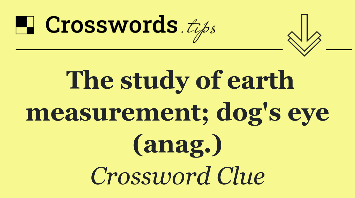 The study of earth measurement; dog's eye (anag.)