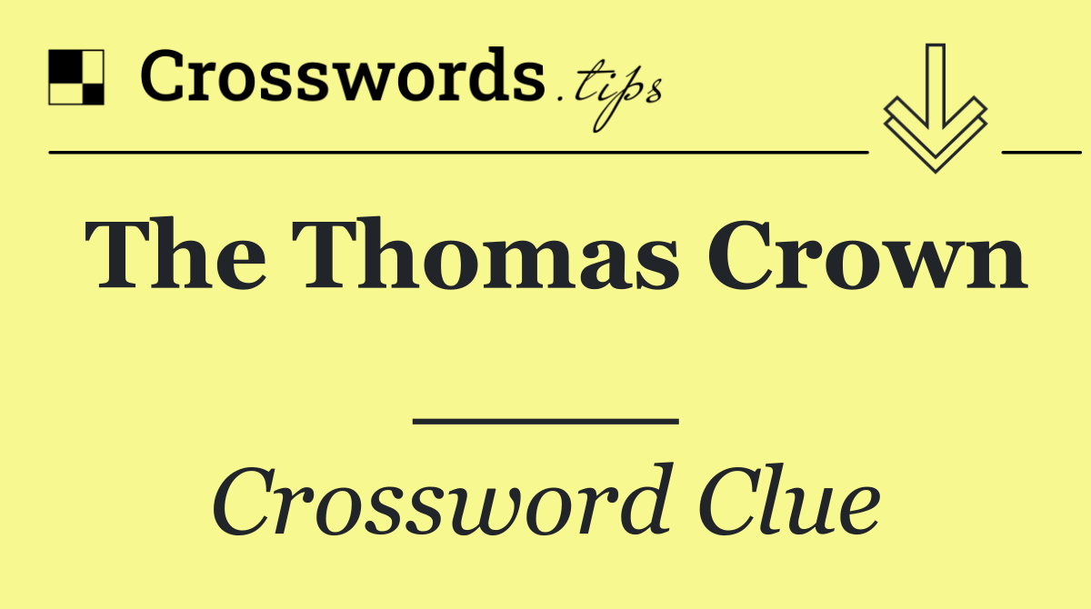 The Thomas Crown ____