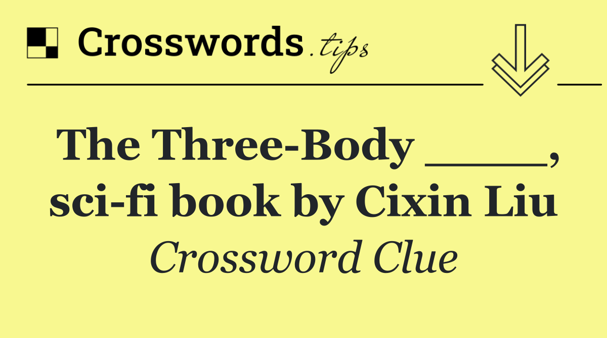 The Three Body ____, sci fi book by Cixin Liu