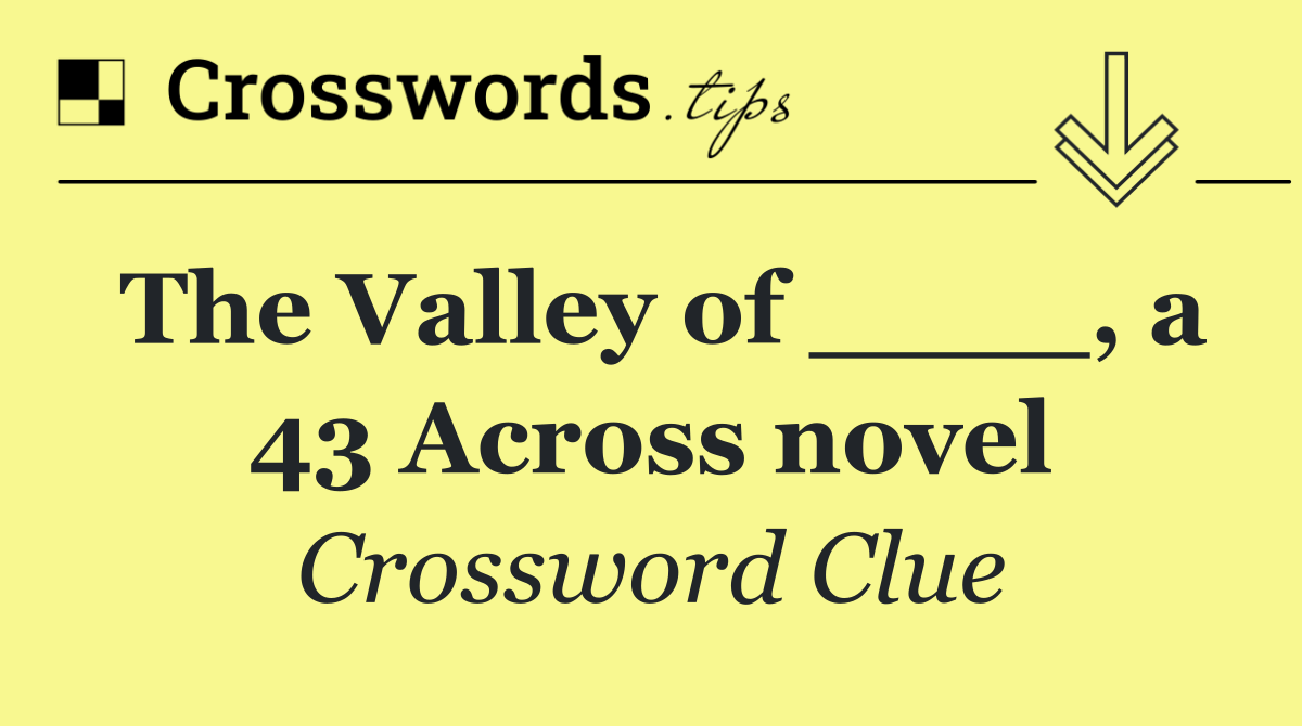 The Valley of ____, a 43 Across novel