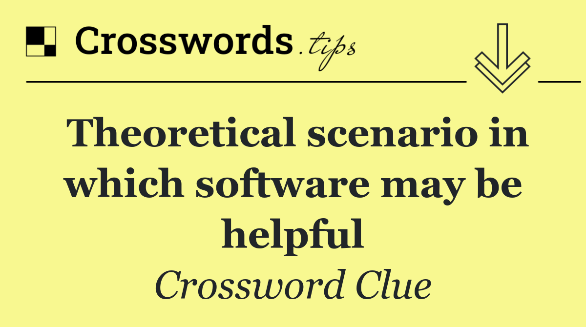Theoretical scenario in which software may be helpful