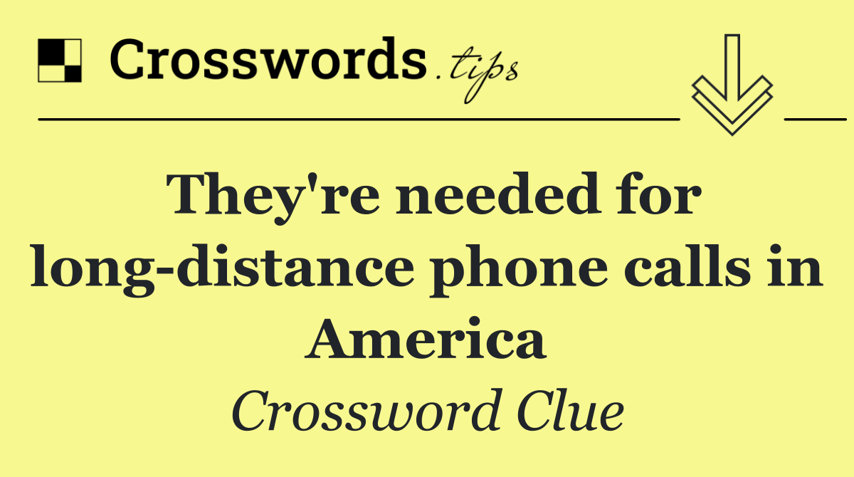 They're needed for long distance phone calls in America