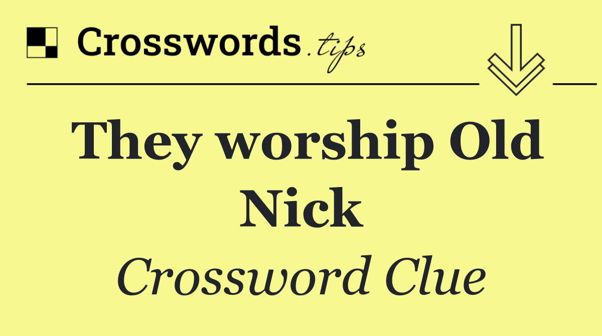 They worship Old Nick