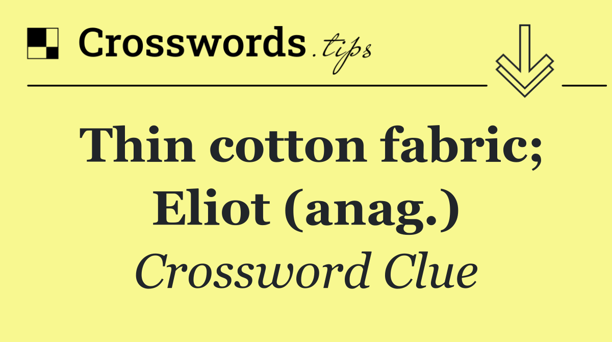 Thin cotton fabric; Eliot (anag.)