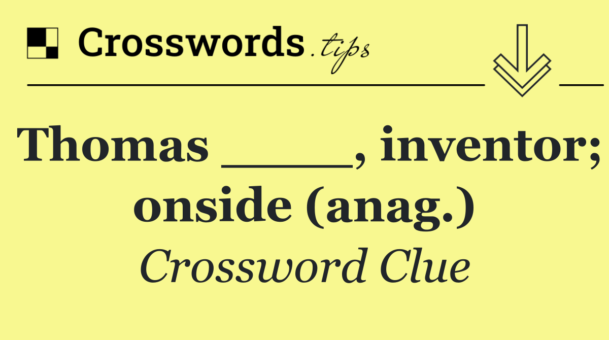 Thomas ____, inventor; onside (anag.)