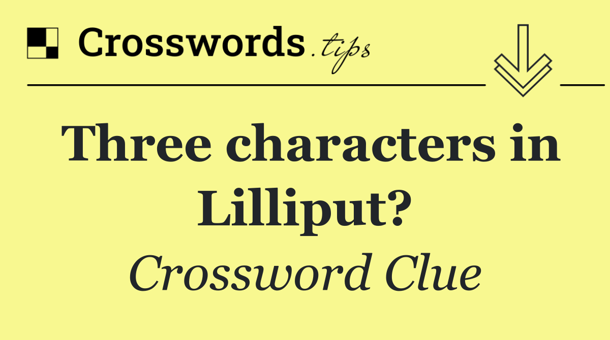 Three characters in Lilliput?