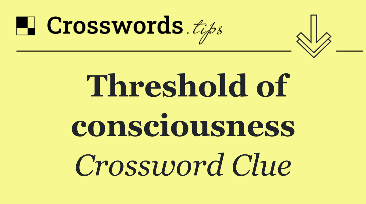 Threshold of consciousness