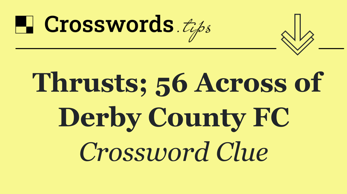 Thrusts; 56 Across of Derby County FC