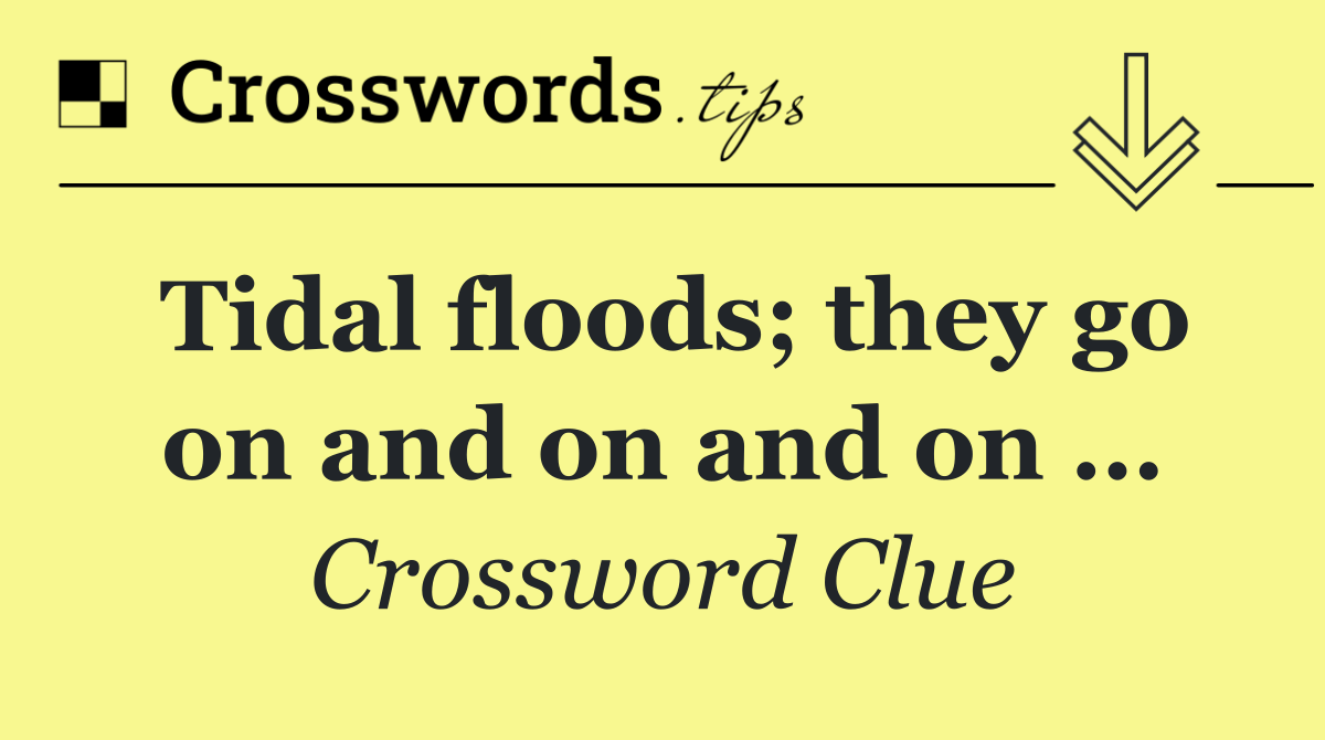 Tidal floods; they go on and on and on …