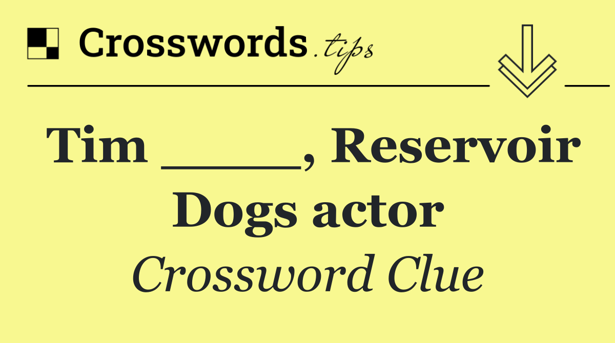 Tim ____, Reservoir Dogs actor