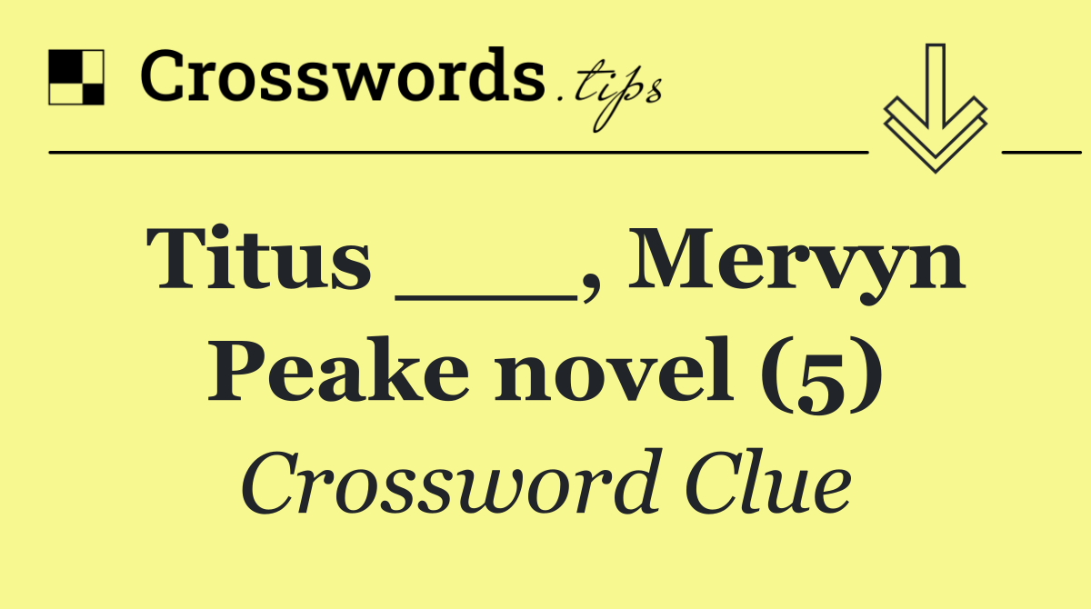 Titus ___, Mervyn Peake novel (5)