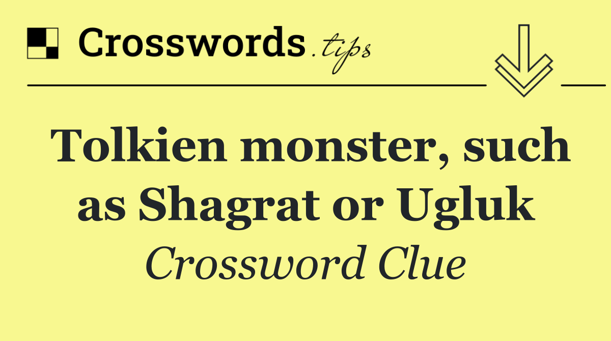 Tolkien monster, such as Shagrat or Ugluk